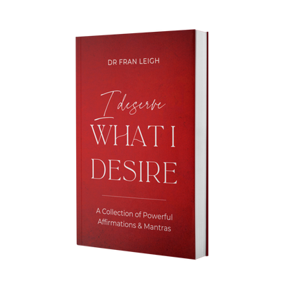 I Deserve What I Desire: A Collection of Powerful Affirmations and Mantras